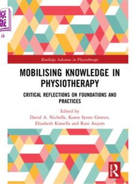 海外直订医药图书Mobilizing Knowledge in Physiotherapy: Critical Reflections on Foundations and P 动员物理治疗中的知