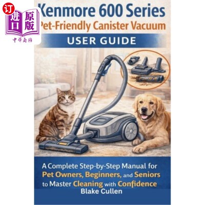海外直订Kenmore 600 Series Pet-Friendly Canister Vacuum User Guide: A Complete Step-by-S Kenmore 60