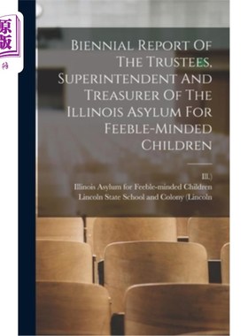 海外直订Biennial Report Of The Trustees, Superintendent And Treasurer Of The Illinois As 为弱智儿童的伊利诺斯州精神