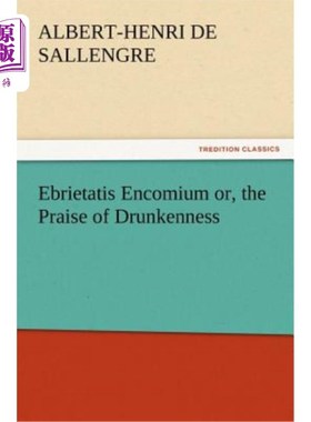 海外直订Ebrietatis Encomium or, the Praise of Drunkenness 是对醉酒的赞美