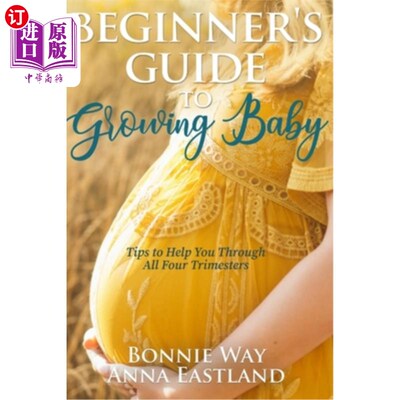 海外直订Beginner's Guide to Growing Baby: Tips to Help You Through all Four Trimesters 婴儿成长入门指南：帮助你度过