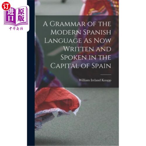 海外直订A Grammar of the Modern Spanish Language As Now Written and Spoken in the Capita 现代西班牙语的语法，现在写