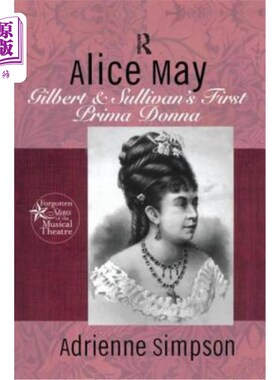 海外直订Alice May: Gilbert & Sullivan's First Prima Donna 爱丽丝·梅：吉尔伯特和沙利文的第一任首席女主角