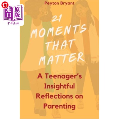 海外直订21 Moments That Matter: A Teenager's Insightful Reflections on Parenting 21个重要时刻：一个青少年对为人父母