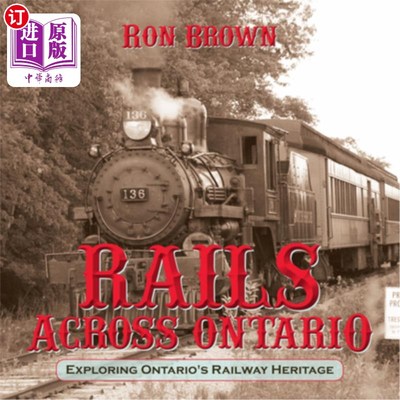 海外直订Rails Across Ontario: Exploring Ontario's Railway Heritage 穿越安大略的铁路:探索安大略的铁路遗产