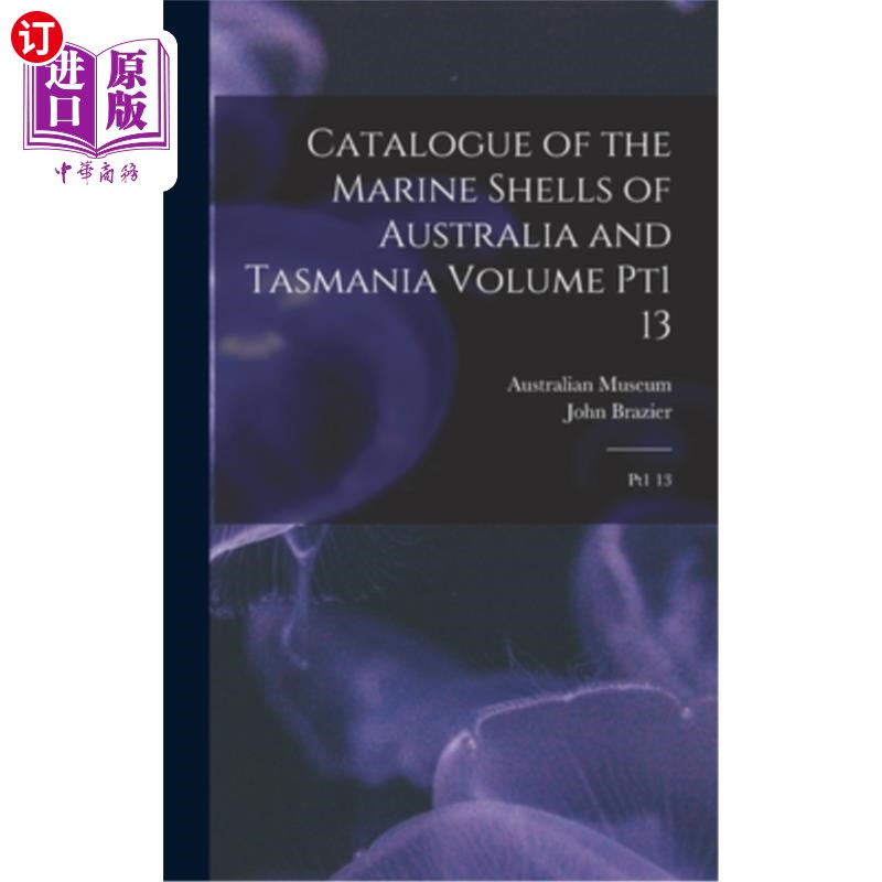 海外直订Catalogue of the Marine Shells of Australia and Tasmania Volume pt1 13: Pt1 13 澳大利亚和塔斯马尼亚海贝壳目