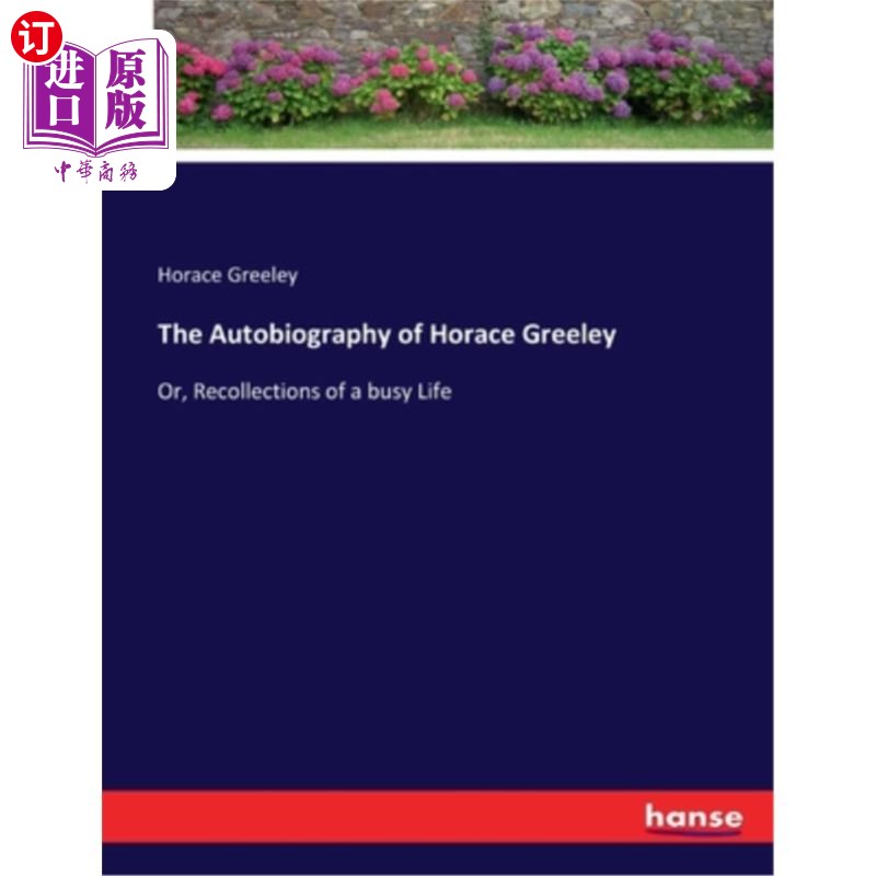 海外直订The Autobiography of Horace Greeley: Or, Recollections of a busy Life 贺拉斯·格里利自传:或者，忙碌生活的回