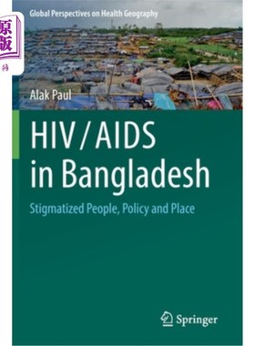 海外直订Hiv/AIDS in Bangladesh: Stigmatized People, Policy and Place 孟加拉国的艾滋病毒/艾滋病:被污名化的人、政策和