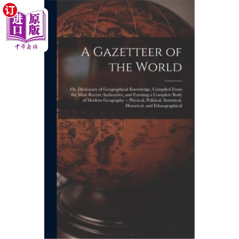 海外直订A Gazetteer of the World: Or, Dictionary of Geographical Knowledge, Compiled Fro 《世界地名志》或《地理知识