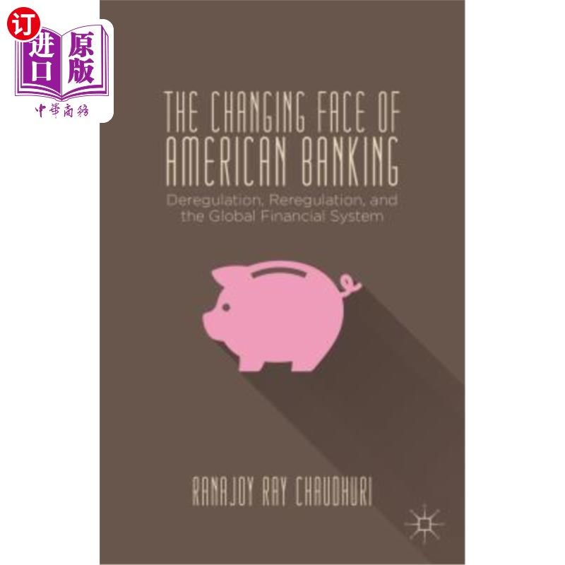 海外直订The Changing Face of American Banking: Deregulation, Reregulation, and the Globa 美国银行业的变化:放松监管