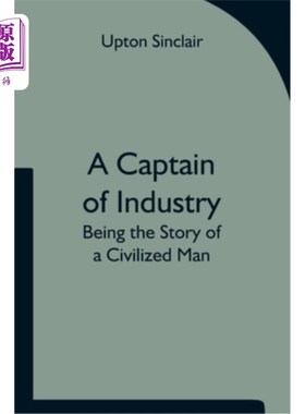 海外直订A Captain of Industry: Being the Story of a Civilized Man 《工业领袖:文明人的故事