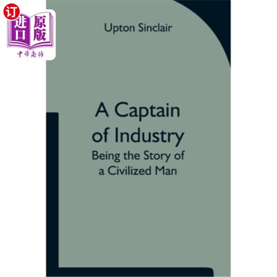 海外直订A Captain of Industry: Being the Story of a Civilized Man 《工业领袖:文明人的故事