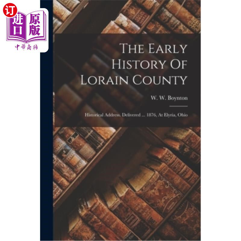 海外直订The Early History Of Lorain County: Historical Address. Delivered ... 1876, At E 洛雷恩县的早期历史:历史地
