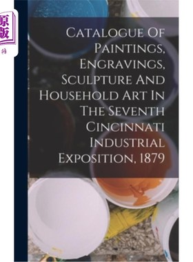 海外直订Catalogue Of Paintings, Engravings, Sculpture And Household Art In The Seventh C 1879年第七届辛辛那提工业博