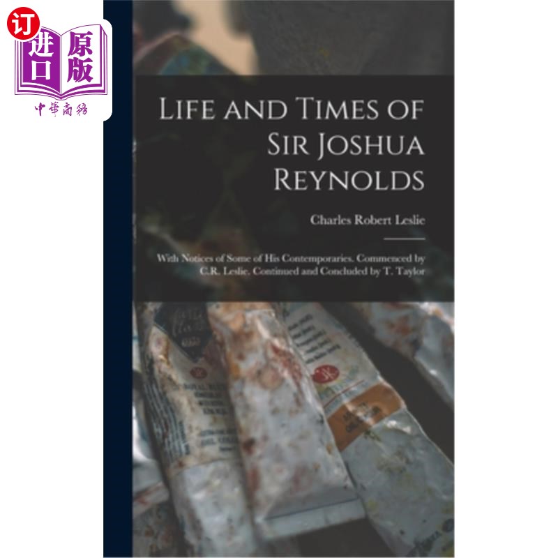 海外直订Life and Times of Sir Joshua Reynolds: With Notices of Some of His Contemporarie 约书亚·雷诺兹爵士的生活和
