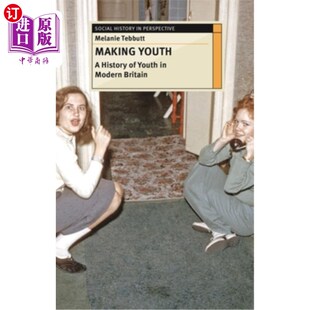 海外直订Making Youth: A History of Youth in Modern Britain 《创造青春:现代英国青年史》