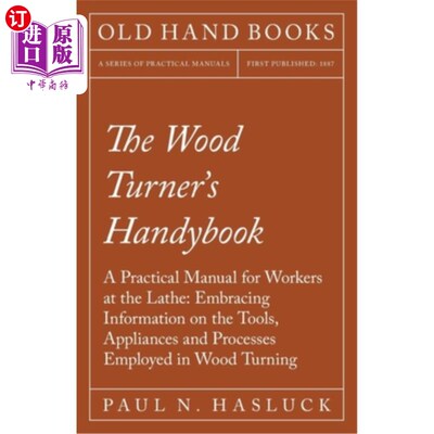 海外直订The Wood Turner's Handybook: A Practical Manual for Workers at the Lathe: Embrac 木工手册-车床工人实用手册