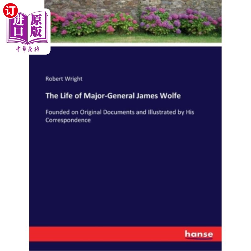 海外直订The Life of Major-General James Wolfe: Founded on Original Documents and Illustr 詹姆斯·沃尔夫少将的生平:以