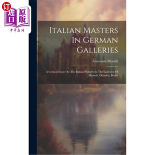 海外直订Italian Masters In German Galleries: A Critical Essay On The Italian Pictures In 德国画廊里的意大利大师:慕