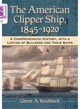 海外直订The American Clipper Ship, 1845-1920: A Comprehensive History, with a Listing of 美国快船，1845-