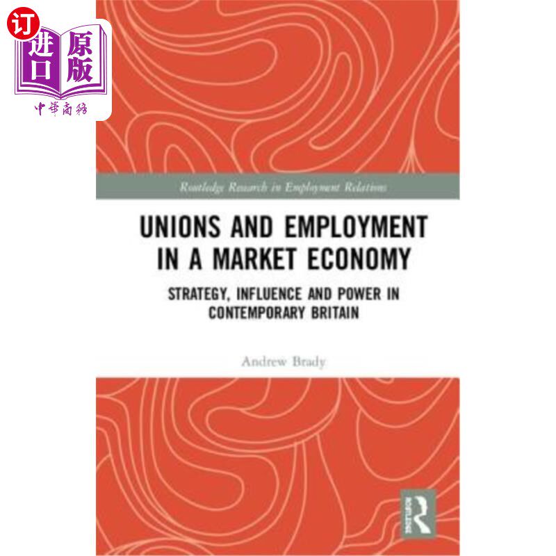 海外直订Unions and Employment in a Market Economy: Strategy, Influence and Power in Cont 市场经济中的工会和就业：当