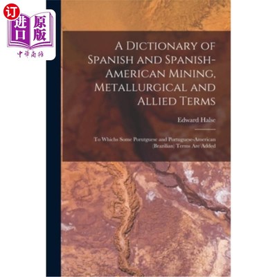 海外直订A Dictionary of Spanish and Spanish-American Mining, Metallurgical and Allied Te 西班牙语和西班牙裔美国人采