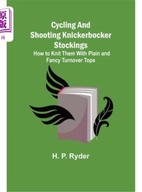 海外直订Cycling and Shooting Knickerbocker Stockings; How to Knit Them With Plain and Fa 骑行和射击灯笼裤;如何用普