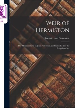海外直订Weir of Hermiston: The Misadventures of John Nicholson. the Story of a Lie. the  赫米斯顿之堰:约翰·尼克尔森