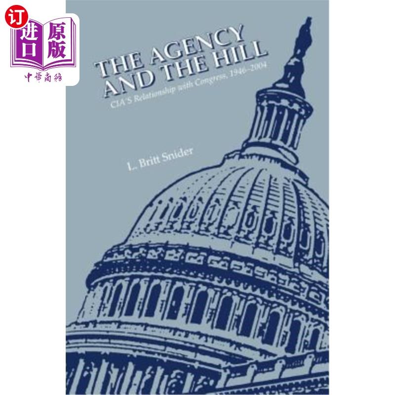 海外直订The Agency and the Hill: Cia's Relationship with Congress, 1946-2004 1946-2004年中情局与国会的关系