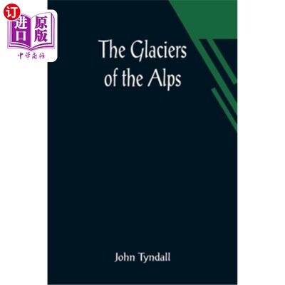 海外直订The Glaciers of the Alps; Being a narrative of excursions and ascents, an accoun 阿尔卑斯山的冰川;作为一篇