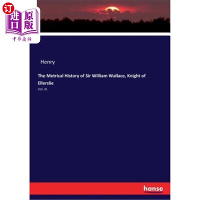 海外直订The Metrical History of Sir William Wallace, Knight of Ellerslie: Vol. III. 威廉·华莱士爵士的格律史，埃勒斯