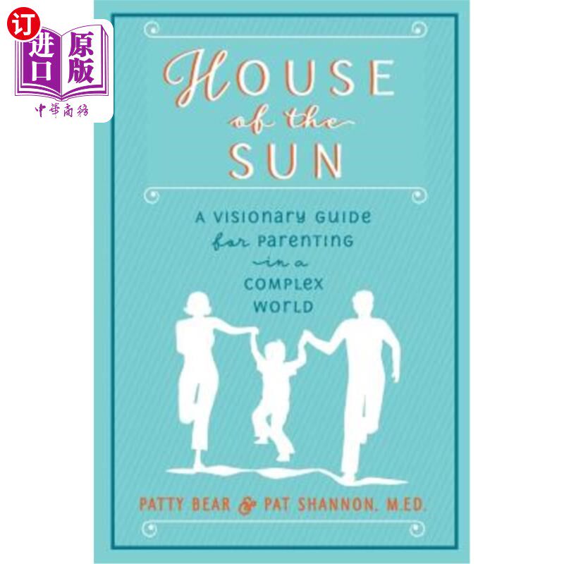 海外直订House of the Sun: A Visionary Guide for Parenting in a Complex World 太阳宫:在一个复杂的世界中养育子女的远