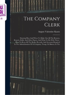 海外直订The Company Clerk: Showing How And When To Make Out All The Returns, Reports, Ro 公司职员:演示如何以及何时