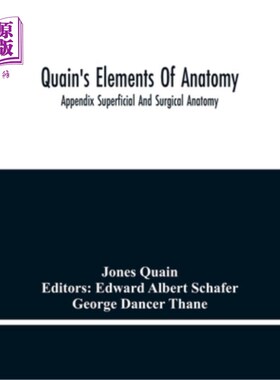 海外直订Quain'S Elements Of Anatomy; Appendix Superficial And Surgical Anatomy 奎因的解剖学要素；阑尾浅表解剖学和外