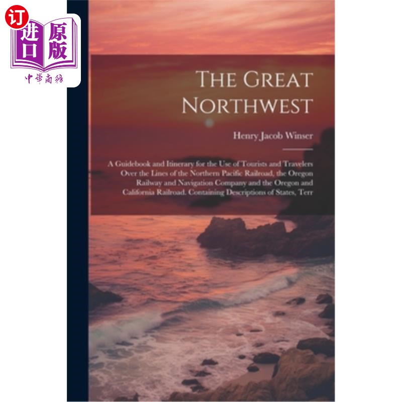 海外直订The Great Northwest: A Guidebook and Itinerary for the Use of Tourists and Trave 《大西北：供北太平洋铁路上