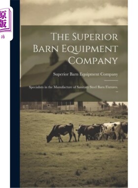 海外直订The Superior Barn Equipment Company: Specialists in the Manufacture of Sanitary  卓越的谷仓设备公司：专业生