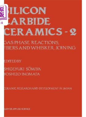 海外直订Silicon Carbide Ceramics: Gas Phase Reactions, Fibers and Whisker, Joining 碳化硅陶瓷:气相反应，纤维和晶须，连接