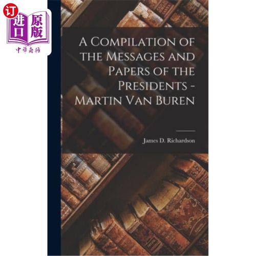 海外直订A Compilation of the Messages and Papers of the Presidents - Martin Van Buren 总统的信息和文件汇编-马丁·范