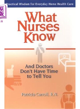海外直订医药图书What Nurses Know and Doctors Don't Have Time to Tell You: Practical Wisdom for E 护士知道的和医生没