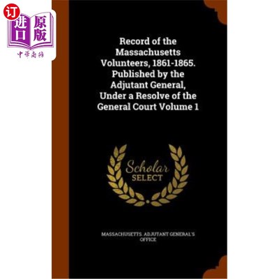 海外直订Record of the Massachusetts Volunteers, 1861-1865. Published by the Adjutant Gen 马萨诸塞州志愿者记录，1861