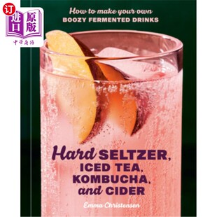 海外直订Hard Seltzer, Iced Tea, Kombucha, and Cider: How to Make Your Own Boozy Fermente 硬苏打水，冰茶，康普茶和苹