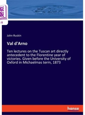 海外直订Val d'Arno: Ten lectures on the Tuscan art directly antecedent to the Florentine 瓦尔·达诺：佛罗伦萨胜利年