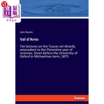 海外直订Val d'Arno: Ten lectures on the Tuscan art directly antecedent to the Florentine 瓦尔·达诺：佛罗伦萨胜利年