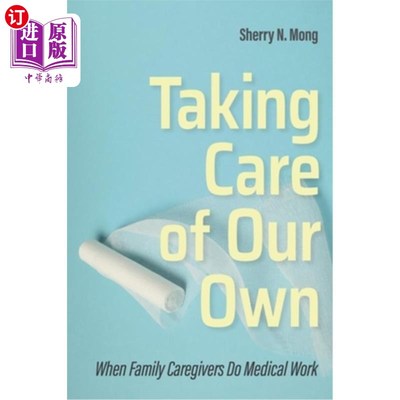 海外直订医药图书Taking Care of Our Own: When Family Caregivers Do Medical Work 照顾自己:当家庭护理人员做医疗工作时