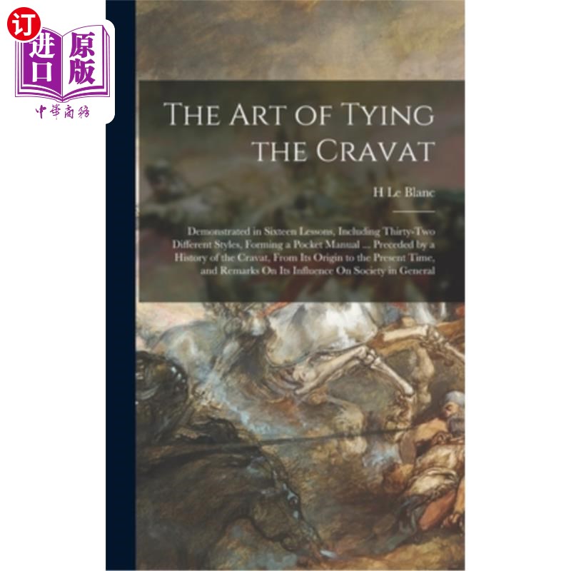 海外直订The Art of Tying the Cravat: Demonstrated in Sixteen Lessons, Including Thirty-T 系领结的艺术:十六课演示，