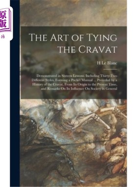 海外直订The Art of Tying the Cravat: Demonstrated in Sixteen Lessons, Including Thirty-T 系领结的艺术:十六课演示，