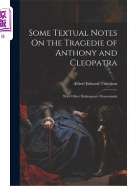 海外直订Some Textual Notes On the Tragedie of Anthony and Cleopatra: With Other Shakespe 安东尼和克利奥帕特拉悲剧的