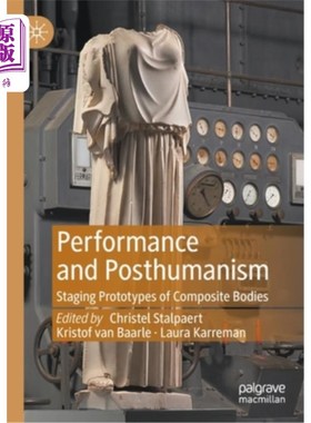 海外直订Performance and Posthumanism: Staging Prototypes of Composite Bodies 表演与后人类主义:复合体的分期原型