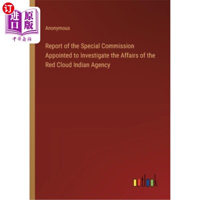 海外直订Report of the Special Commission Appointed to Investigate the Affairs of the Red 被任命调查红云印度机构事务
