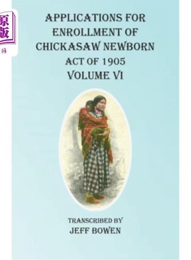 海外直订Applications For Enrollment of Chickasaw Newborn Act of 1905 Volume VI 1905年契卡索新生儿法案入学申请第六卷